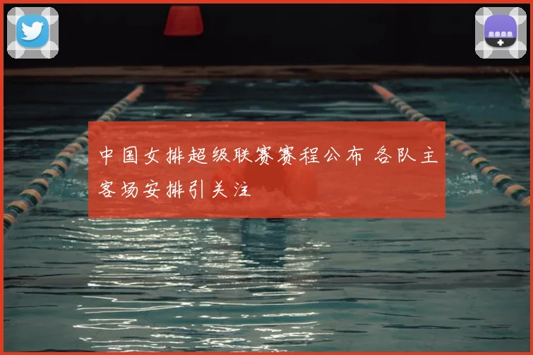 中国女排超级联赛赛程公布 各队主客场安排引关注