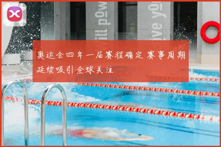 奥运会四年一届赛程确定 赛事周期延续吸引全球关注