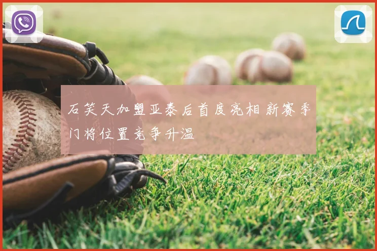 石笑天加盟亚泰后首度亮相 新赛季门将位置竞争升温