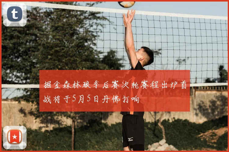 掘金森林狼季后赛次轮赛程出炉首战将于5月5日丹佛打响