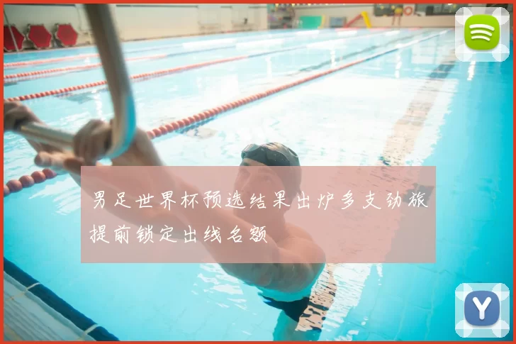 男足世界杯预选结果出炉多支劲旅提前锁定出线名额