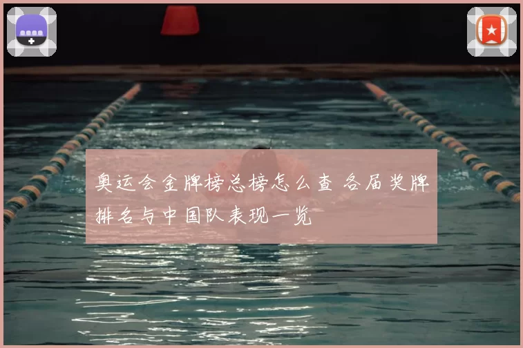 奥运会金牌榜总榜怎么查 各届奖牌排名与中国队表现一览