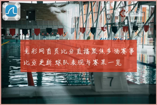 竞彩网首页比分直播聚焦多场赛事比分更新 球队表现与赛果一览