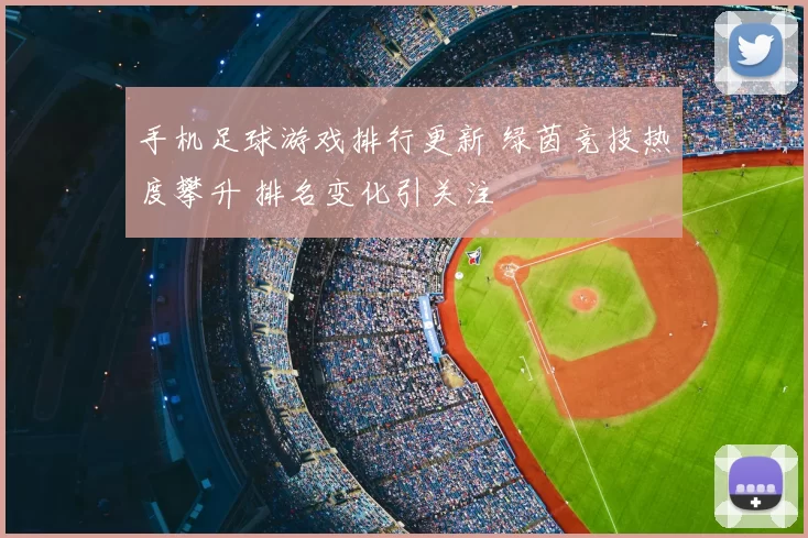 手机足球游戏排行更新 绿茵竞技热度攀升 排名变化引关注