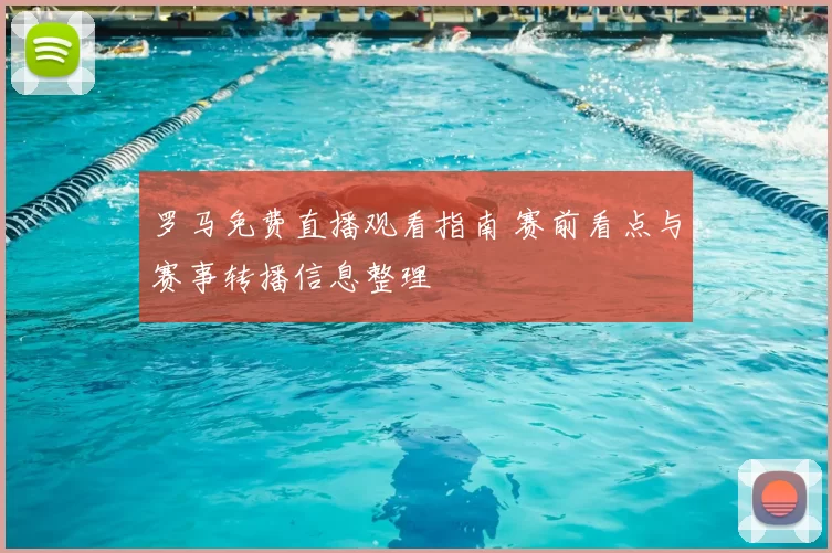 罗马免费直播观看指南 赛前看点与赛事转播信息整理