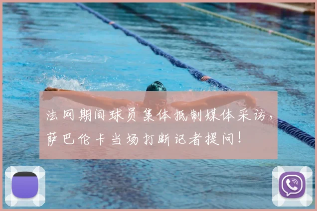 法网期间球员集体抵制媒体采访，萨巴伦卡当场打断记者提问！