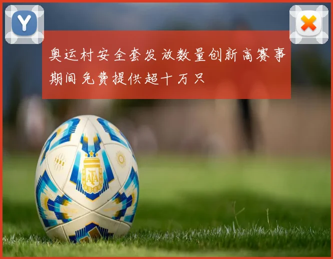 奥运村安全套发放数量创新高赛事期间免费提供超十万只