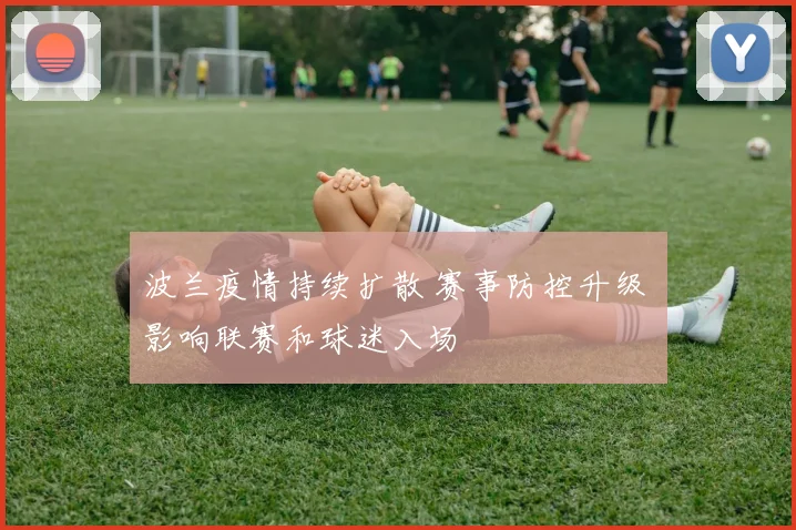 波兰疫情持续扩散 赛事防控升级 影响联赛和球迷入场
